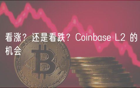 看涨？还是看跌？Coinbase L2 的机会-第1张图片-交易所